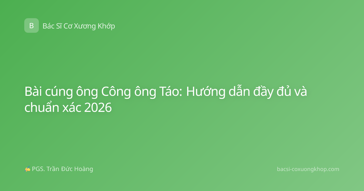 Bài cúng ông Công ông Táo: Hướng dẫn đầy đủ và chuẩn xác 2026