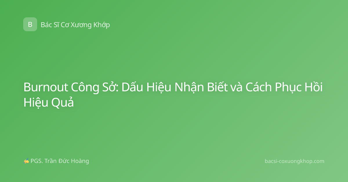 Burnout Công Sở: Dấu Hiệu Nhận Biết và Cách Phục Hồi Hiệu Quả