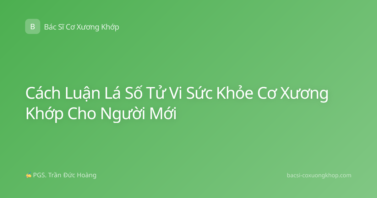 Cách Luận Lá Số Tử Vi Sức Khỏe Cơ Xương Khớp Cho Người Mới