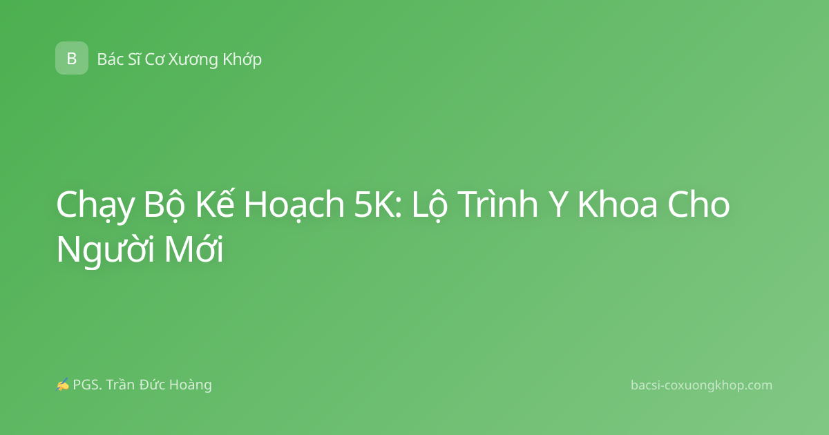 Chạy Bộ Kế Hoạch 5K: Lộ Trình Y Khoa Cho Người Mới