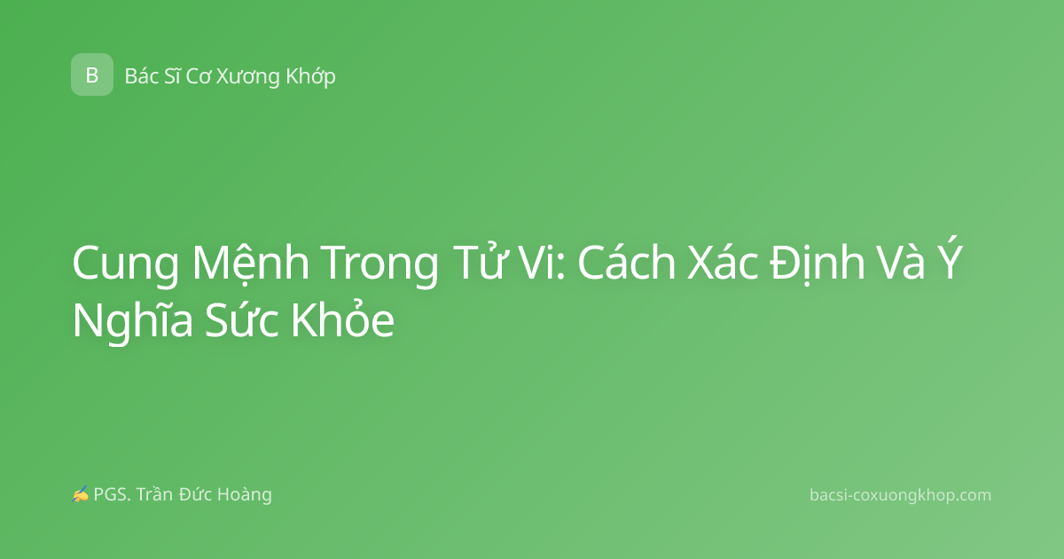 Cung Mệnh Trong Tử Vi: Cách Xác Định Và Ý Nghĩa Sức Khỏe