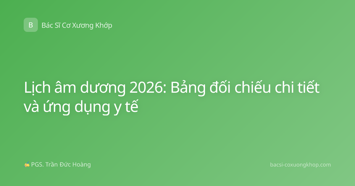 Lịch âm dương 2026: Bảng đối chiếu chi tiết và ứng dụng y tế