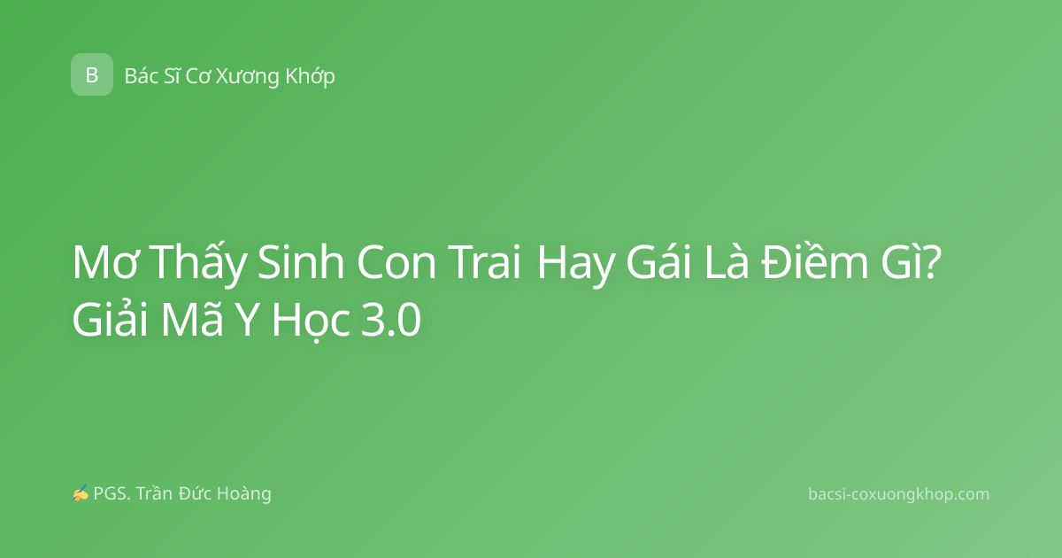 Mơ Thấy Sinh Con Trai Hay Gái Là Điềm Gì? Giải Mã Y Học 3.0