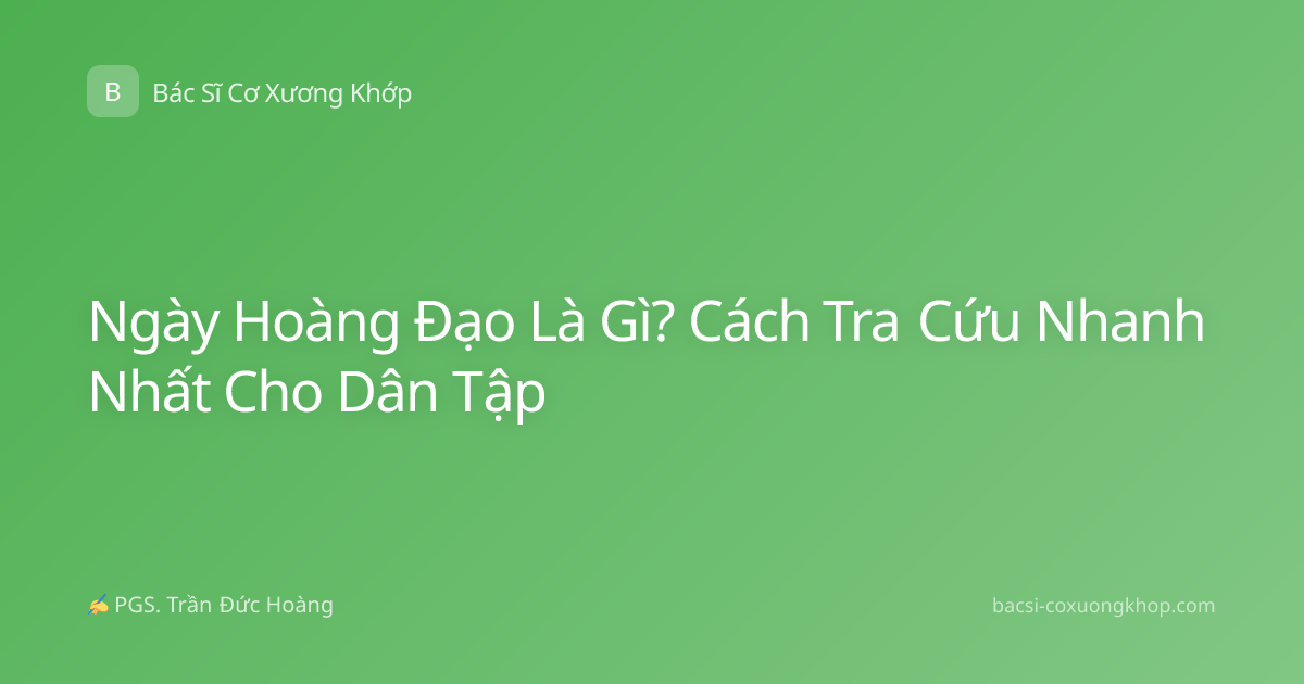 Ngày Hoàng Đạo Là Gì? Cách Tra Cứu Nhanh Nhất Cho Dân Tập