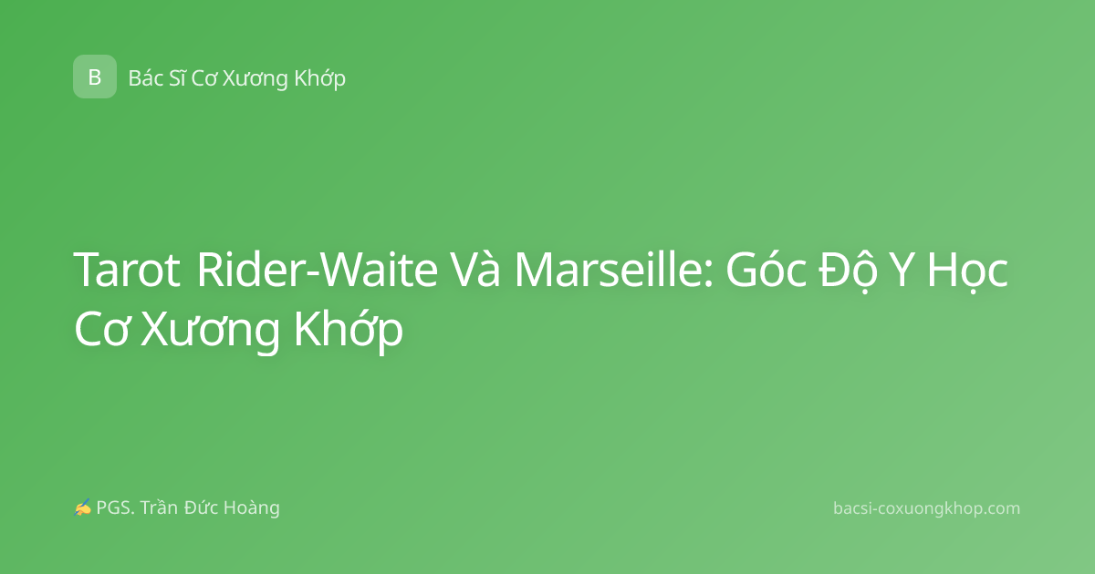 Tarot Rider-Waite Và Marseille: Góc Độ Y Học Cơ Xương Khớp