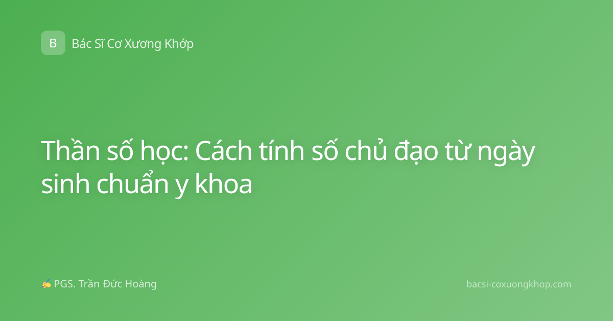 Thần số học: Cách tính số chủ đạo từ ngày sinh chuẩn y khoa