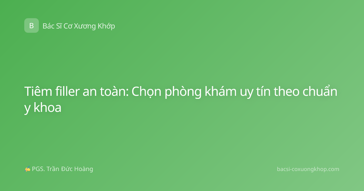 Tiêm filler an toàn: Chọn phòng khám uy tín theo chuẩn y khoa