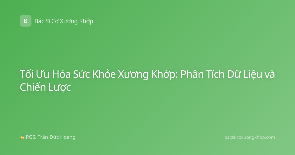 Tối Ưu Hóa Sức Khỏe Xương Khớp: Phân Tích Dữ Liệu và Chiến Lược