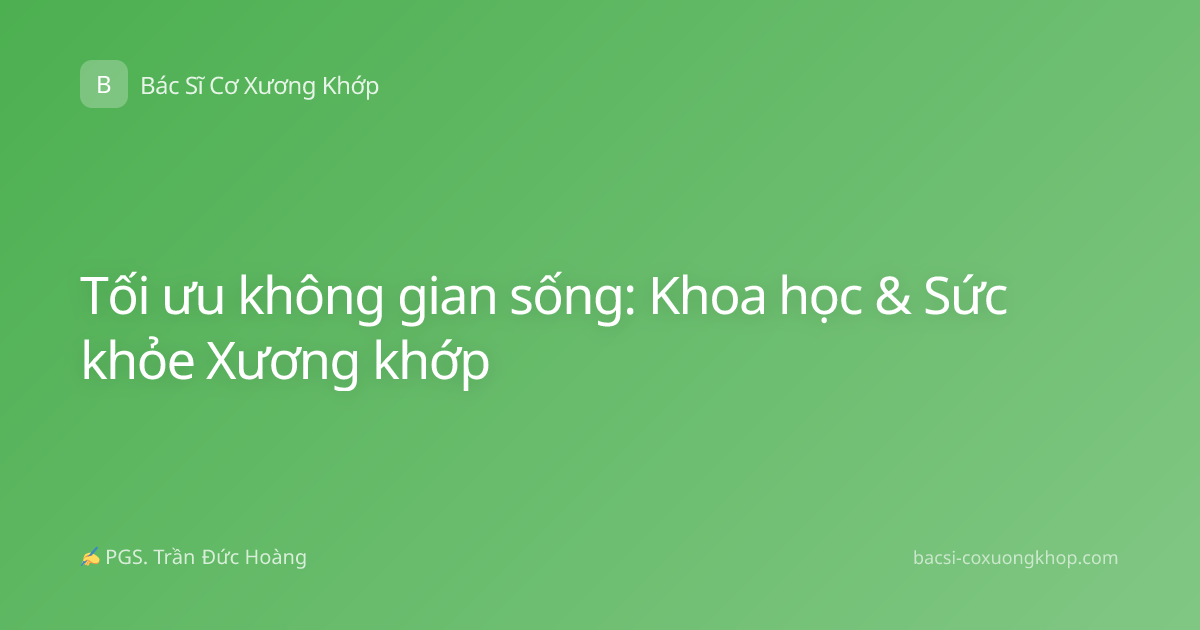 Tối ưu không gian sống: Khoa học & Sức khỏe Xương khớp