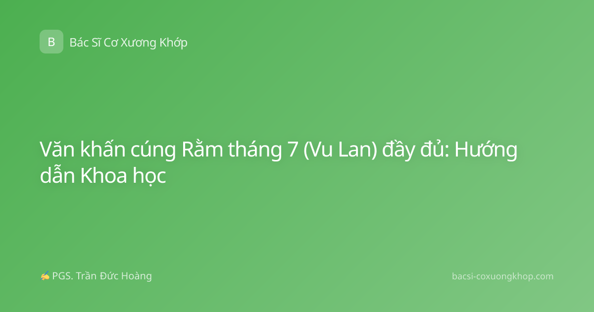 Văn khấn cúng Rằm tháng 7 (Vu Lan) đầy đủ: Hướng dẫn Khoa học
