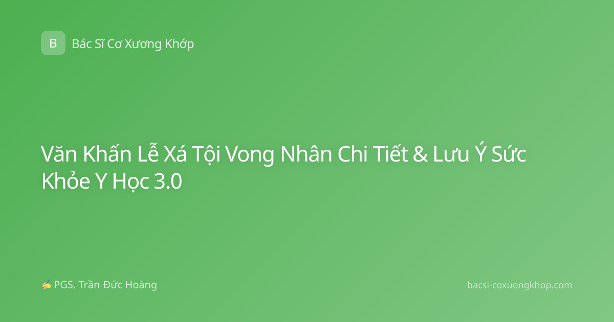 Văn Khấn Lễ Xá Tội Vong Nhân Chi Tiết & Lưu Ý Sức Khỏe Y Học 3.0